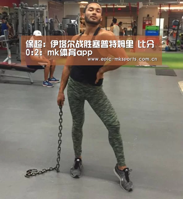 保超: 伊塔尔战胜塞普特姆里 比分0:2:mk体育app(图2) mk sports